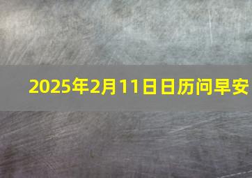 2025年2月11日日历问早安