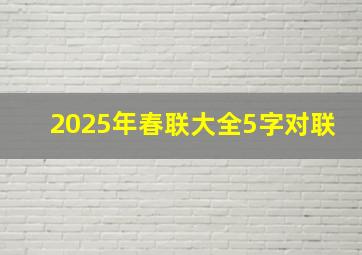 2025年春联大全5字对联