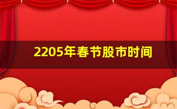 2205年春节股市时间