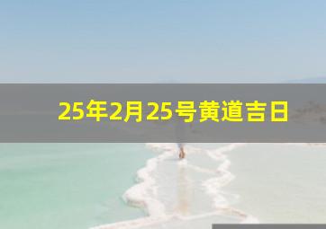 25年2月25号黄道吉日