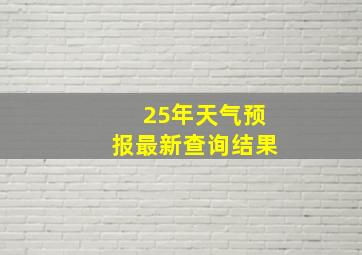 25年天气预报最新查询结果