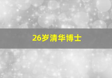 26岁清华博士