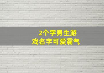 2个字男生游戏名字可爱霸气