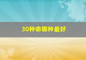 30种命哪种最好