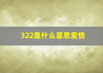 322是什么意思爱情