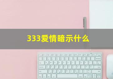 333爱情暗示什么