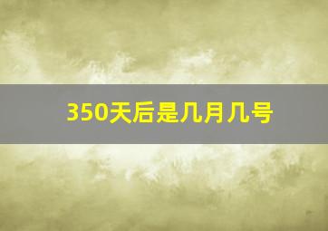 350天后是几月几号