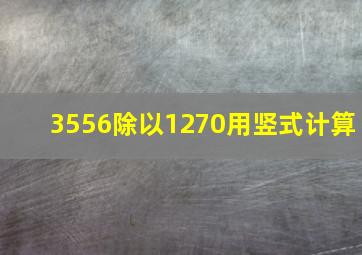 3556除以1270用竖式计算