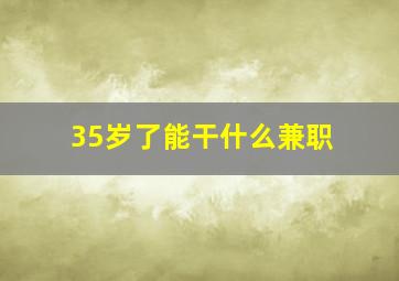 35岁了能干什么兼职