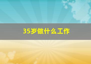 35岁做什么工作