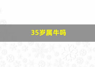 35岁属牛吗