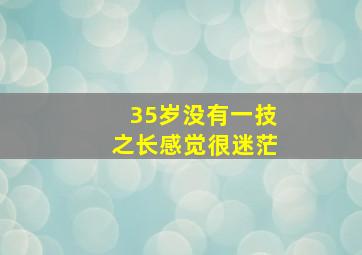 35岁没有一技之长感觉很迷茫