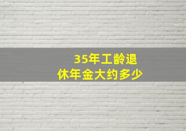 35年工龄退休年金大约多少