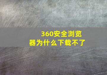 360安全浏览器为什么下载不了