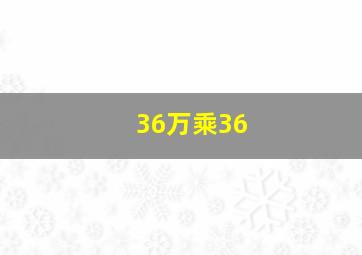 36万乘36