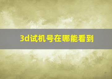 3d试机号在哪能看到