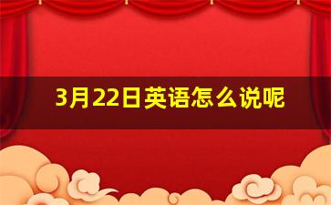 3月22日英语怎么说呢