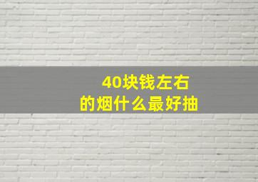 40块钱左右的烟什么最好抽