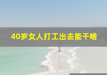 40岁女人打工出去能干啥