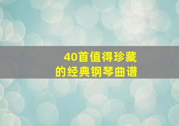 40首值得珍藏的经典钢琴曲谱