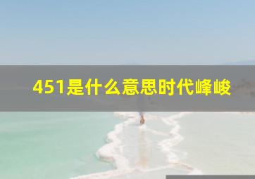 451是什么意思时代峰峻