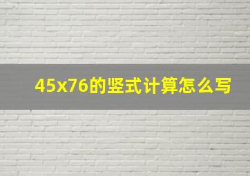 45x76的竖式计算怎么写