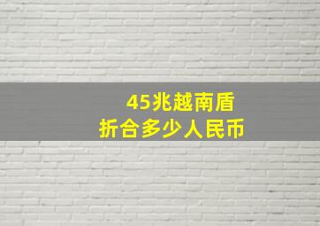 45兆越南盾折合多少人民币