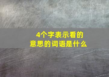 4个字表示看的意思的词语是什么