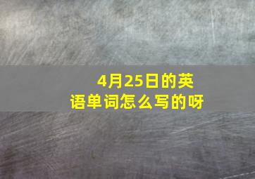 4月25日的英语单词怎么写的呀