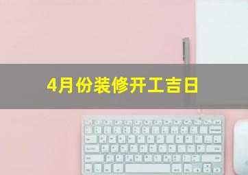 4月份装修开工吉日