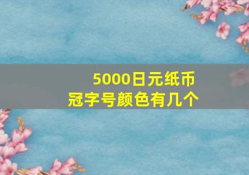 5000日元纸币冠字号颜色有几个