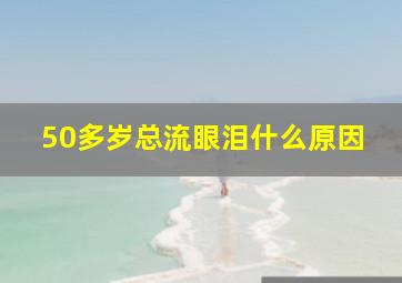 50多岁总流眼泪什么原因