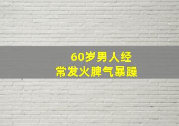 60岁男人经常发火脾气暴躁