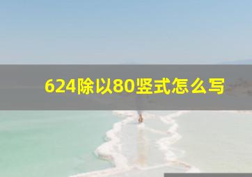 624除以80竖式怎么写