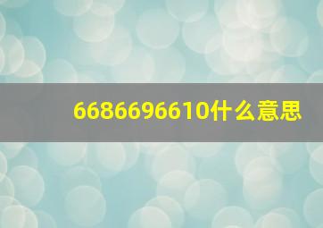 6686696610什么意思