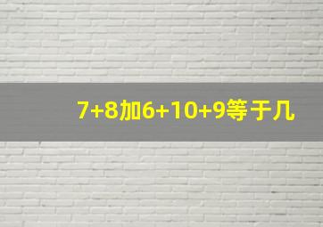 7+8加6+10+9等于几