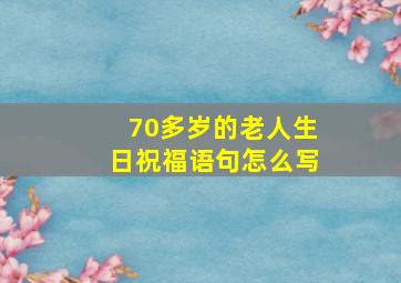 70多岁的老人生日祝福语句怎么写