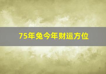 75年兔今年财运方位