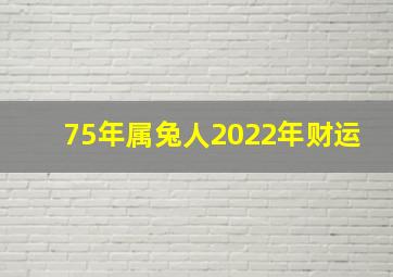 75年属兔人2022年财运