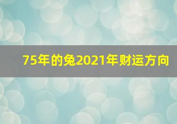 75年的兔2021年财运方向