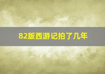 82版西游记拍了几年