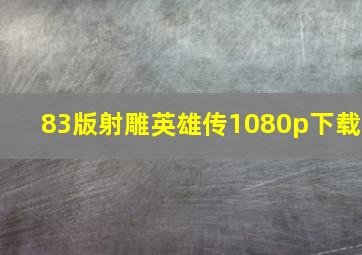 83版射雕英雄传1080p下载