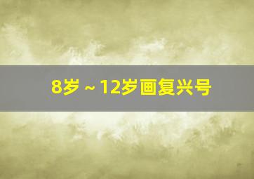 8岁～12岁画复兴号