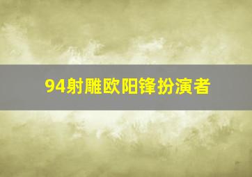 94射雕欧阳锋扮演者