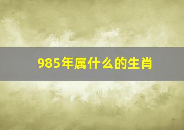 985年属什么的生肖