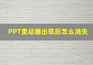 PPT里动画出现后怎么消失