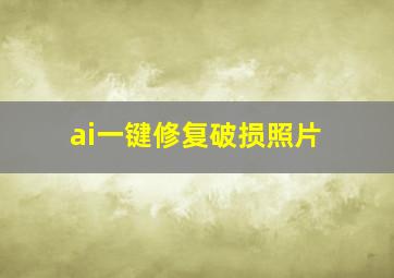 ai一键修复破损照片