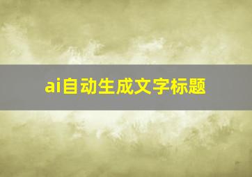 ai自动生成文字标题