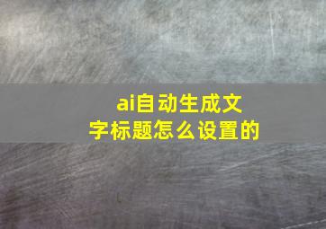 ai自动生成文字标题怎么设置的