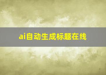 ai自动生成标题在线